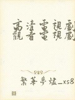 高清电视剧免费观看电视剧大全在线观看