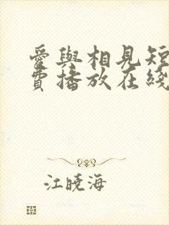 爱与相见短剧免费播放在线观看