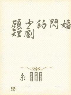 顾少的闪婚娇妻短剧