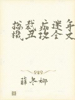 总裁痴迷年上司机丑攻全文免费阅读笔趣阁