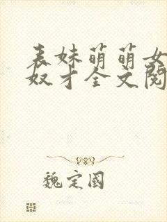 表妹萌萌女王的奴才全文阅读笔趣阁