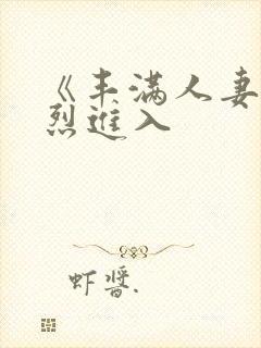 《丰满人妻被猛烈进入