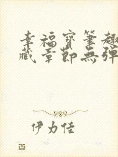 幸福宝笔趣阁隐藏章节无弹窗