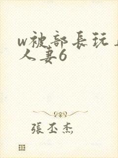 w被部长玩弄的人妻6