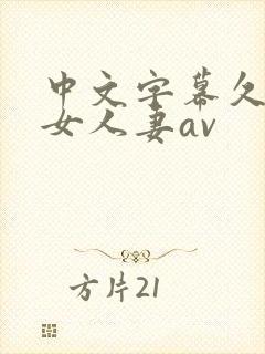 中文字幕久久熟女人妻av