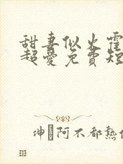 甜妻似火霍爷他超爱免费短剧