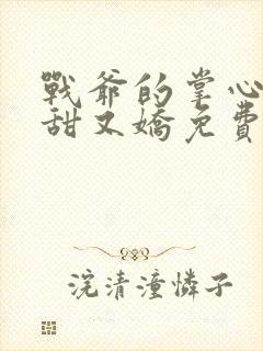 战爷的掌心宠又甜又娇免费全本阅读