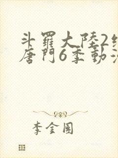 斗罗大陆2绝世唐门6季动漫