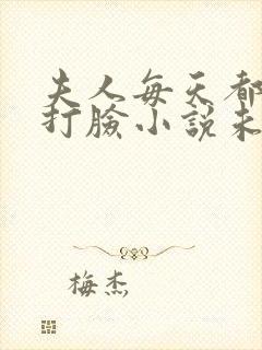 夫人每天都在线打脸小说未删版全文免费阅读