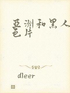 亚洲和黑人特黄色片