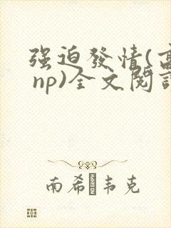 强迫发情(高h np)全文阅读_