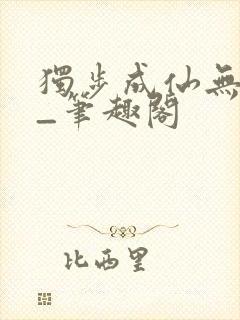 独步成仙无弹窗_笔趣阁