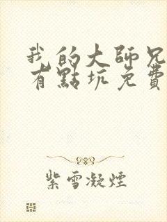 我的大师兄脑子有点坑免费漫画