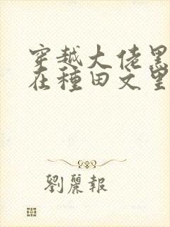 穿越大佬黑月光在种田文里发疯