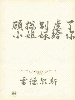 顾总别虐了,许小姐嫁给你哥