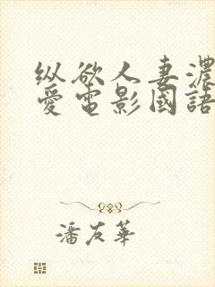 纵欲人妻浓厚的爱电影国语版封面