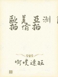 欧美 亚洲 自拍 偷拍