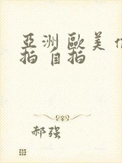 亚洲 欧美 偷拍 自拍