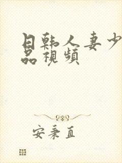 日韩人妻少妇精品视频