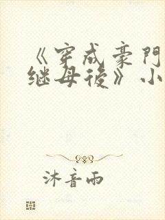 《穿成豪门恶毒继母后》小说