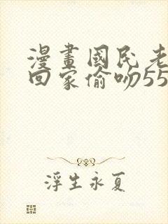 漫画国民老公带回家偷吻55次