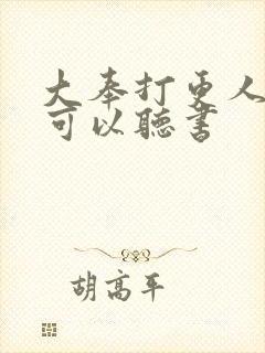 大奉打更人哪里可以听书