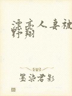 漂亮人妻被强西野翔