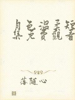 月色温柔短剧全集免费观看西瓜