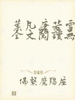 叶凡唐若雪正版全文阅读无弹窗