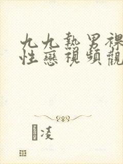 九九热男裸体同性恋视频观看在线