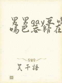 男男gay互吃呜巴吞精在线2