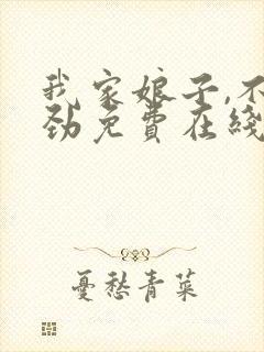 我家娘子,不对劲免费在线阅读