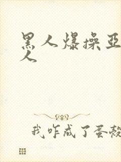 黑人爆操亚洲女人