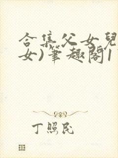 合集父女儿(父女)笔趣阁1宝贝真乖