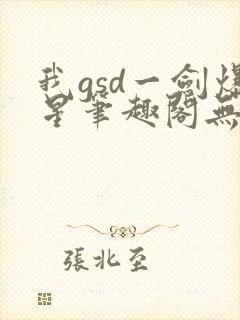 我gsd一剑爆星笔趣阁无弹窗