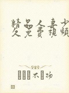 精品人妻少妇久久免费视频