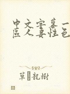 中文字幕一区二区人妻性色