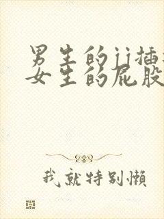 男生的jj插进女生的屁股里的视频