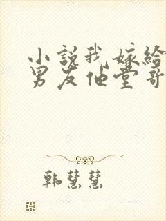 小说我嫁给了前男友他堂哥全文阅读