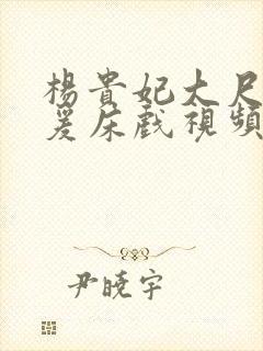 杨贵妃大尺度做爰床戏视频