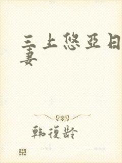 三上悠亚日韩人妻