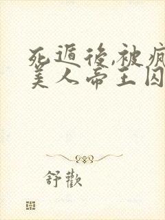 死遁后,被疯批美人帝王囚禁了完整版