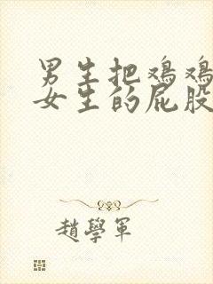 男生把鸡鸡插进女生的屁股里视频封面