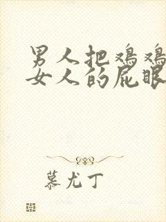 男人把鸡鸡伸进女人的屁眼里