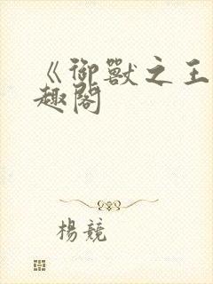 《御兽之王》笔趣阁