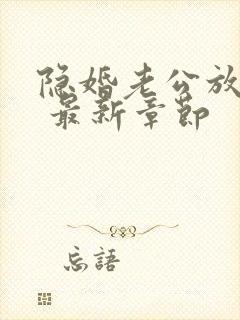 隐婚老公放肆宠 最新章节