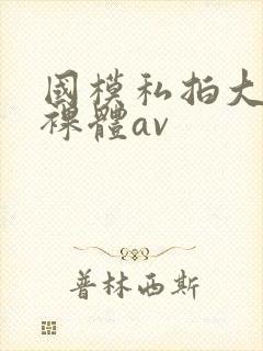 国模私拍大尺度裸体av