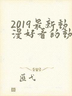 2019最新动漫好看的动漫动漫排行榜