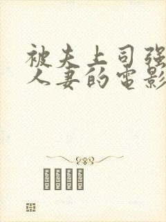 被夫上司强暴的人妻的电影