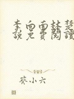 李向南林楚乔小说免费阅读无弹窗